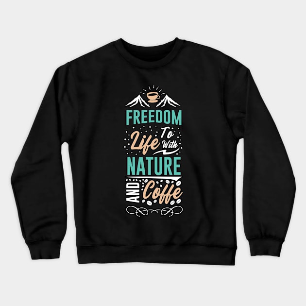 Freedom to life with nature and coffee Crewneck Sweatshirt by Music Lover